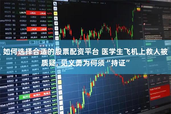 如何选择合适的股票配资平台 医学生飞机上救人被质疑, 见义勇为何须“持证”